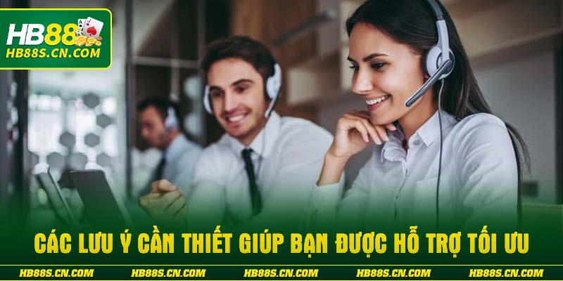 Các lưu ý cần thiết giúp bạn được hỗ trợ tối ưu