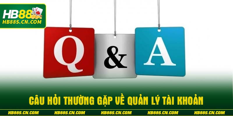 Câu hỏi thường gặp về quản lý tài khoản