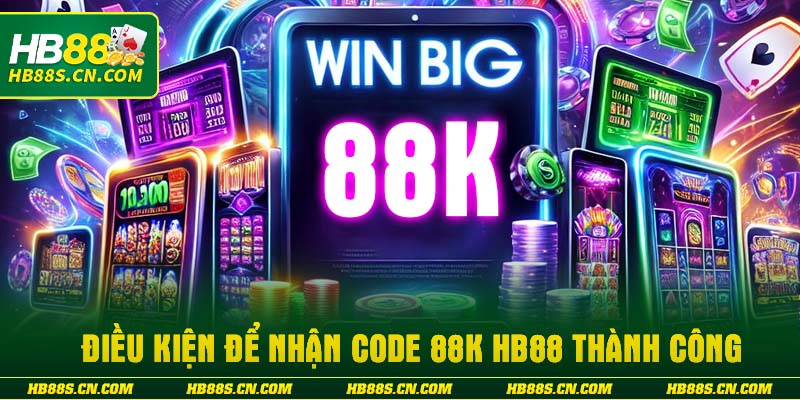 Điều kiện để nhận code 88k HB88 thành công