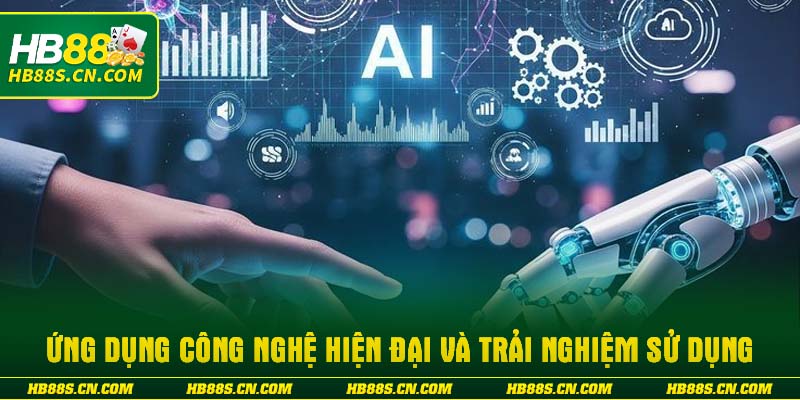 Ứng dụng công nghệ hiện đại và trải nghiệm sử dụng